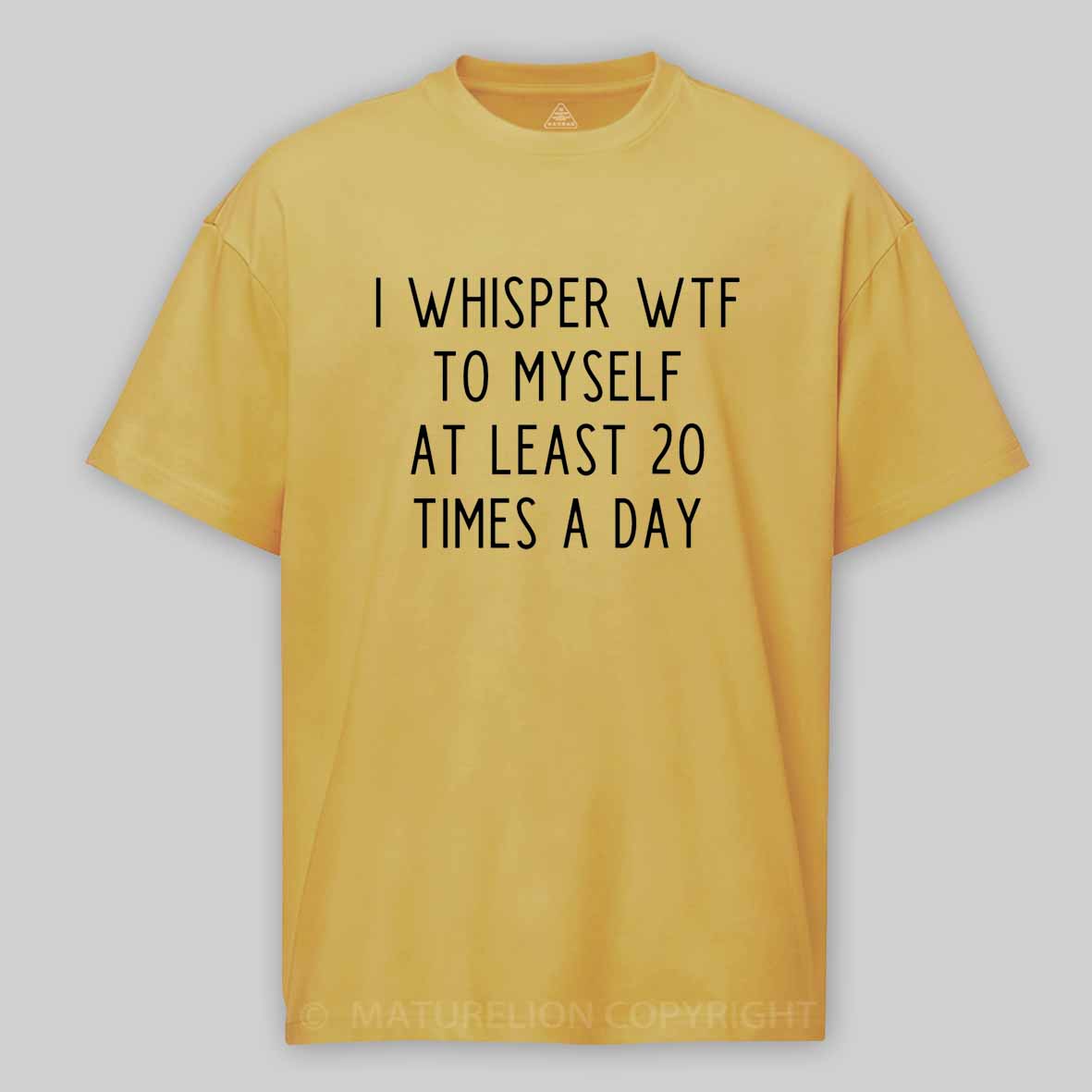Maturelion I Whisper Wtf To Myself At Least 20 Times A Day Cotton T-shirt