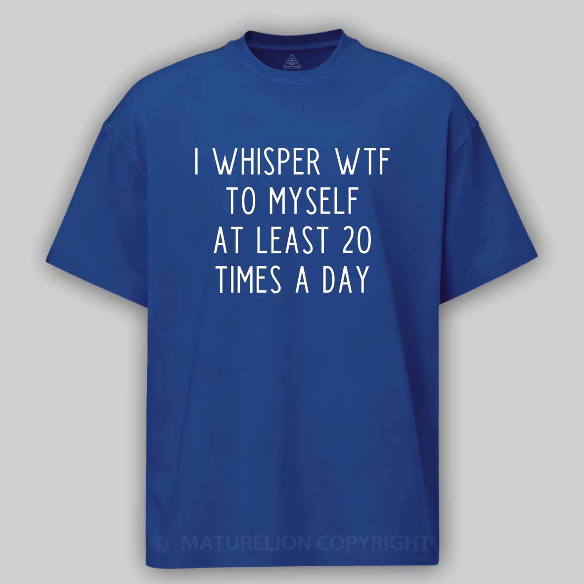 Maturelion I Whisper Wtf To Myself At Least 20 Times A Day Cotton T-shirt