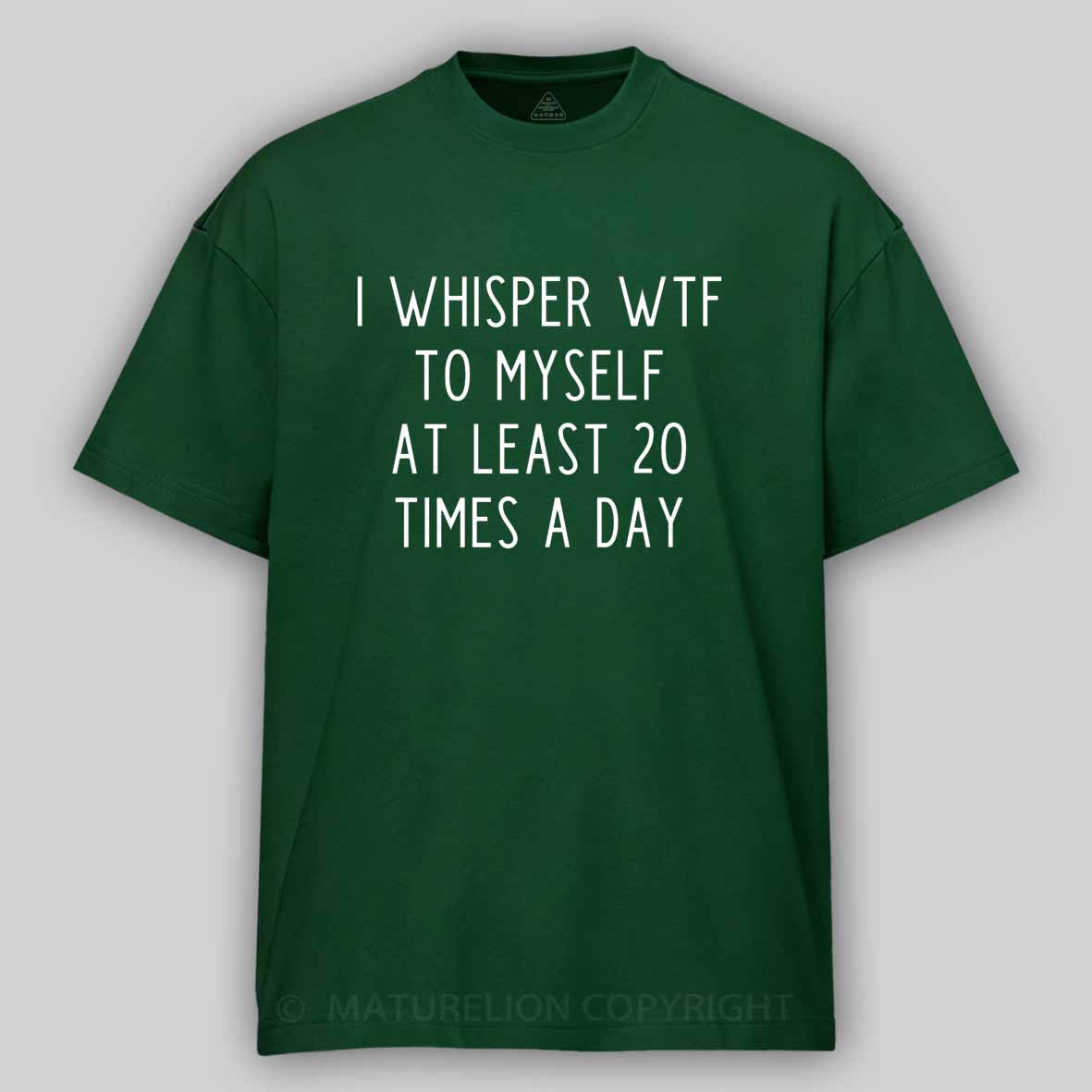 Maturelion I Whisper Wtf To Myself At Least 20 Times A Day Cotton T-shirt