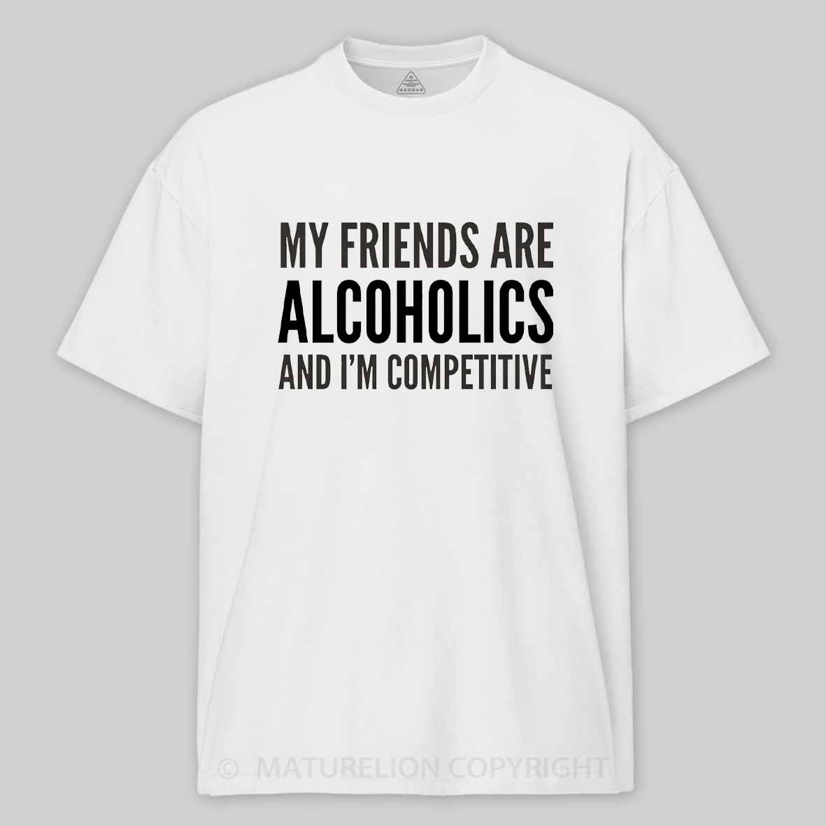 Maturelion Drinking Humor My Friend’s Are Alcoholics Cotton T-shirt
