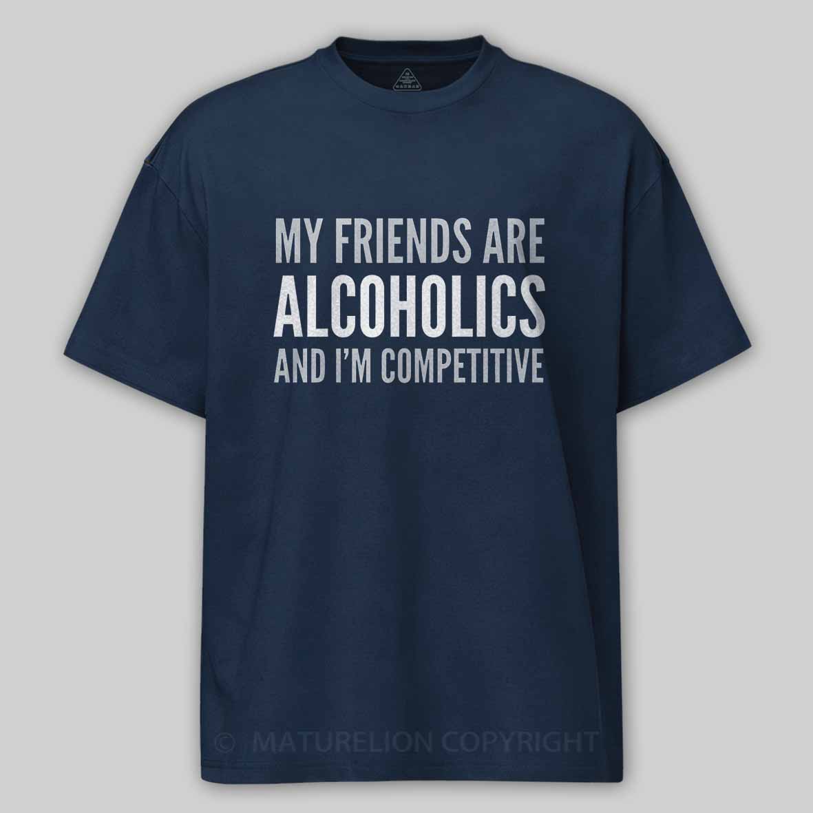 Maturelion Drinking Humor My Friend’s Are Alcoholics Cotton T-shirt