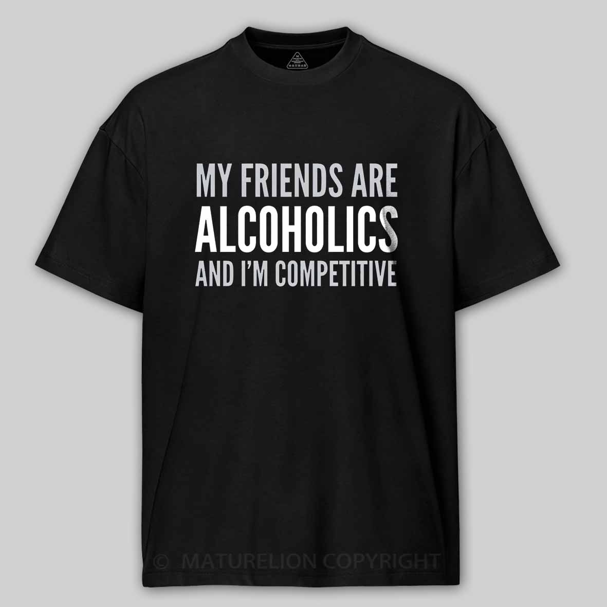 Maturelion Drinking Humor My Friend’s Are Alcoholics Cotton T-shirt