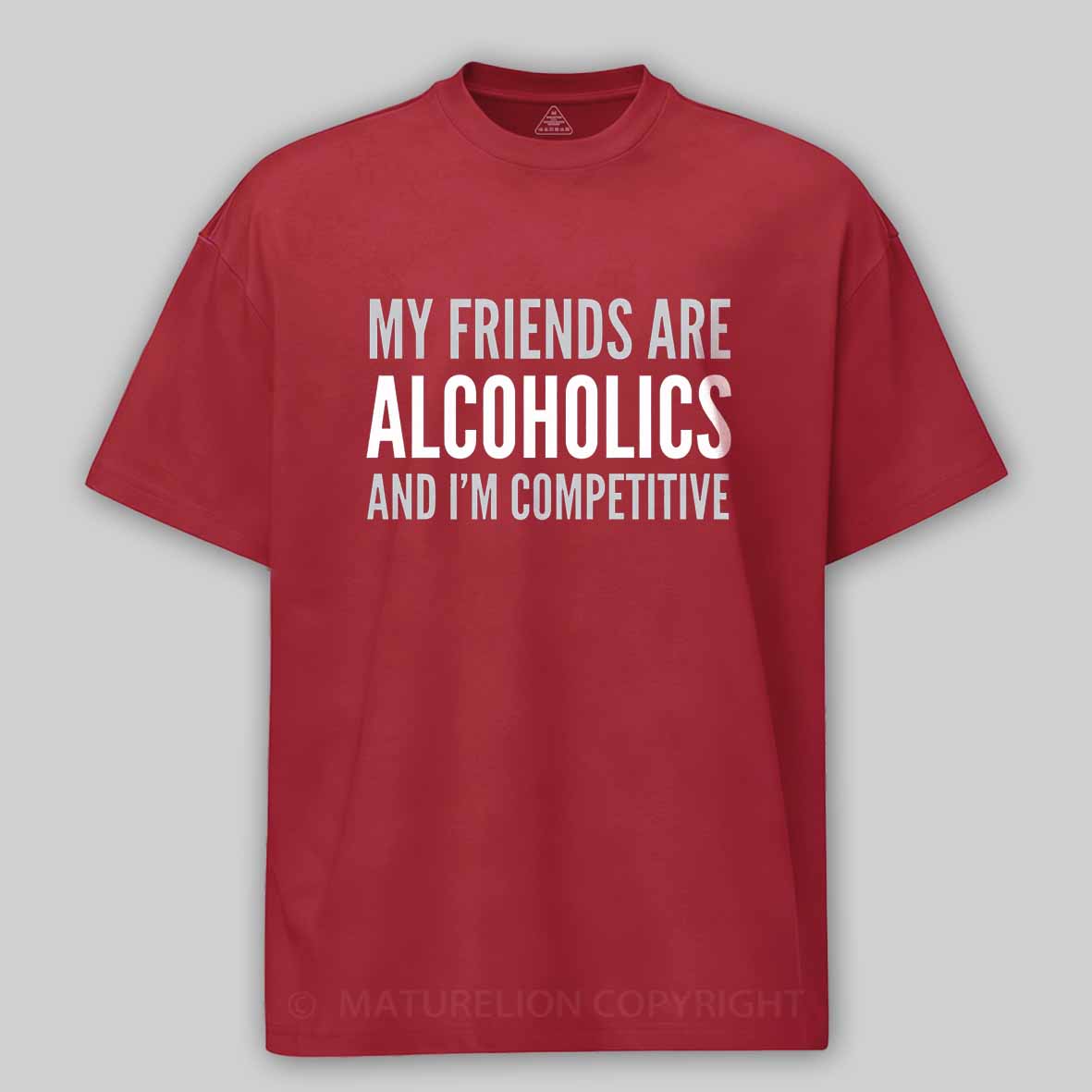Maturelion Drinking Humor My Friend’s Are Alcoholics Cotton T-shirt