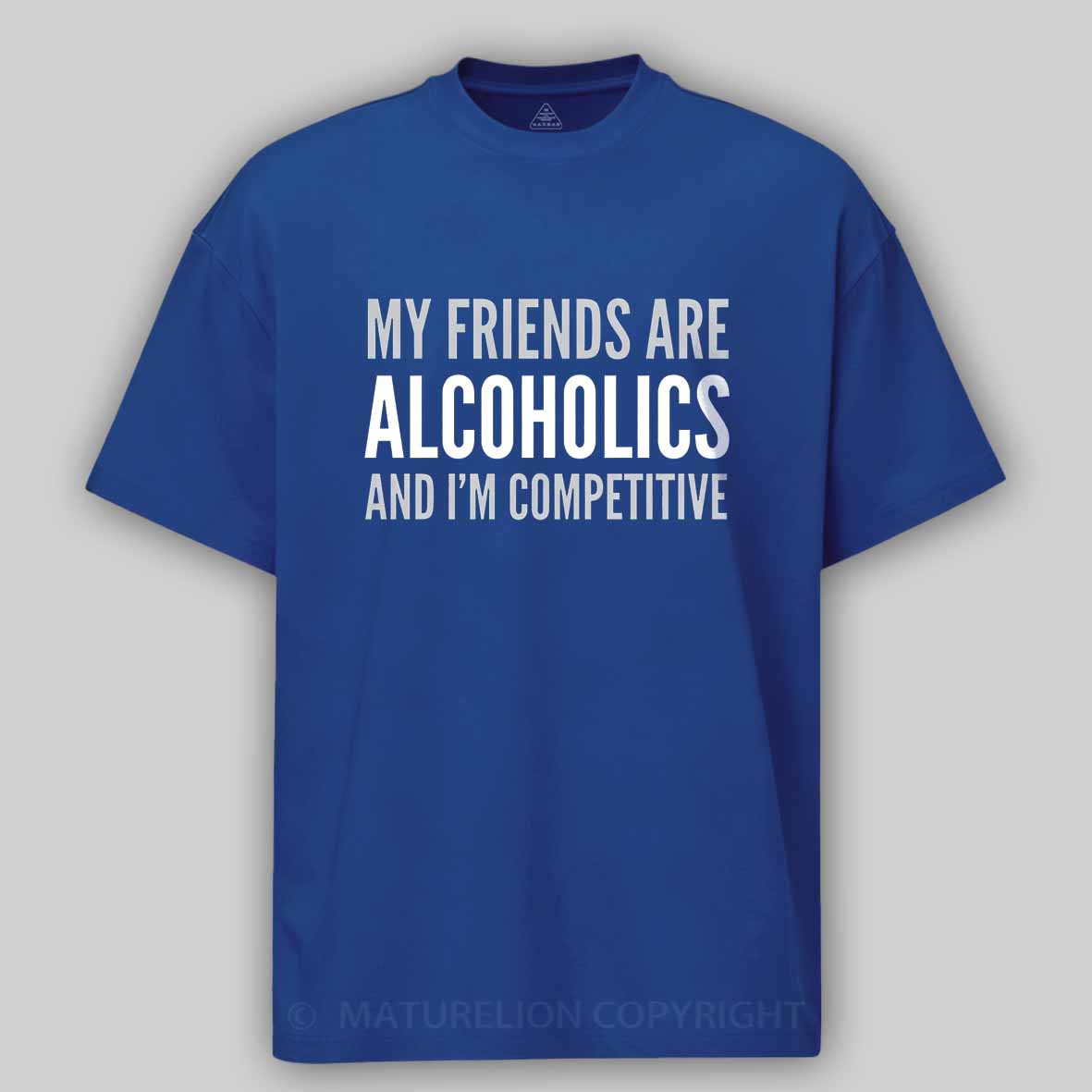 Maturelion Drinking Humor My Friend’s Are Alcoholics Cotton T-shirt