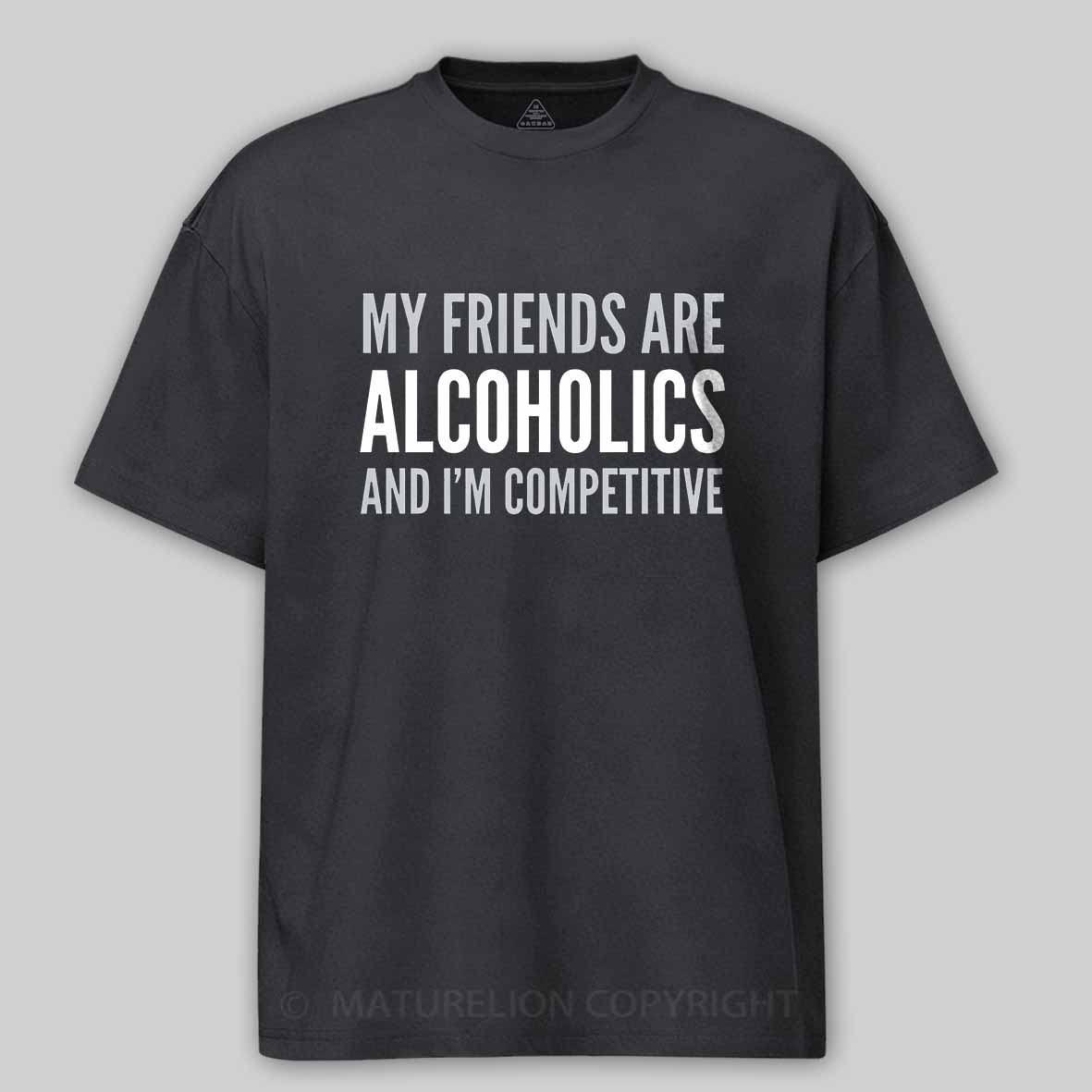 Maturelion Drinking Humor My Friend’s Are Alcoholics Cotton T-shirt