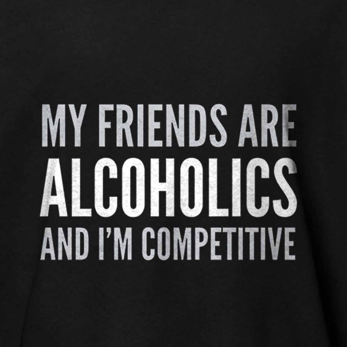Maturelion Drinking Humor My Friend’s Are Alcoholics Cotton T-shirt