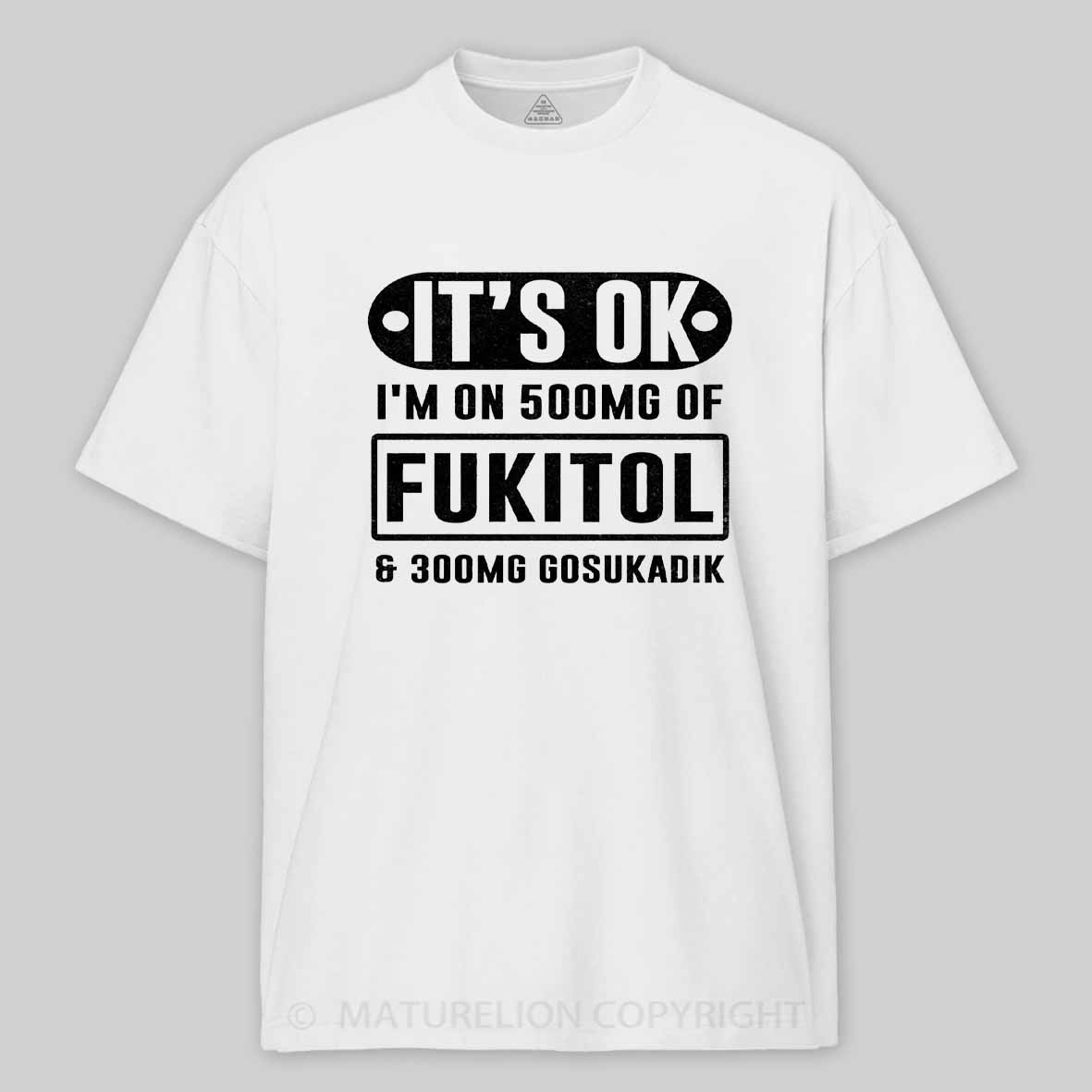 Maturelion It's Ok I'm On 500mg Of Fukitol Funny Sarcastic Meme Cotton T-shirt