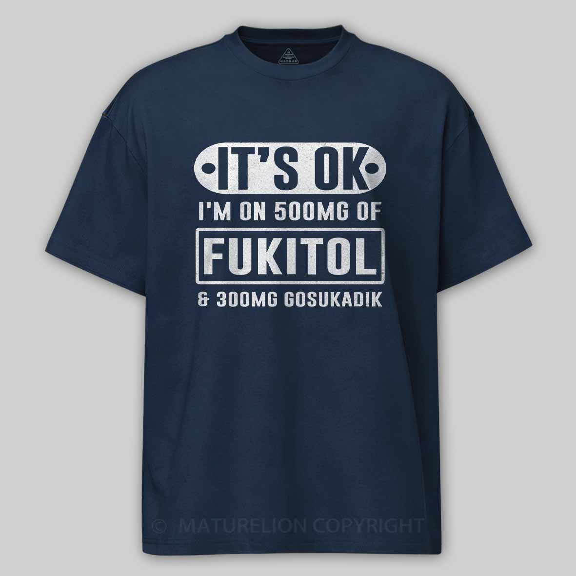 Maturelion It's Ok I'm On 500mg Of Fukitol Funny Sarcastic Meme Cotton T-shirt