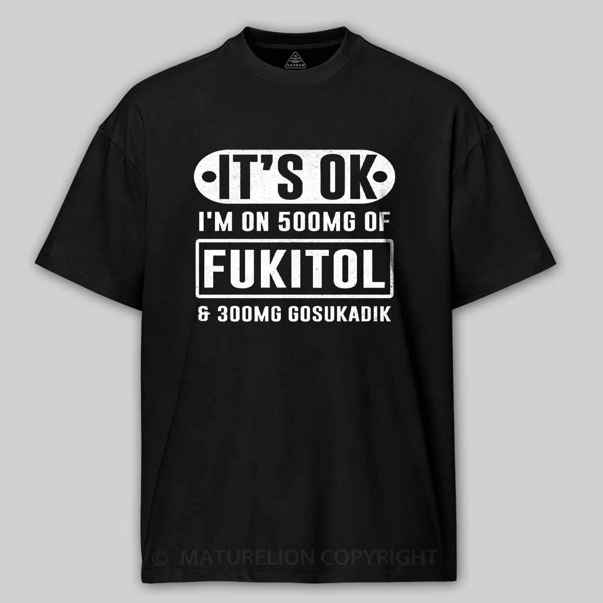 Maturelion It's Ok I'm On 500mg Of Fukitol Funny Sarcastic Meme Cotton T-shirt