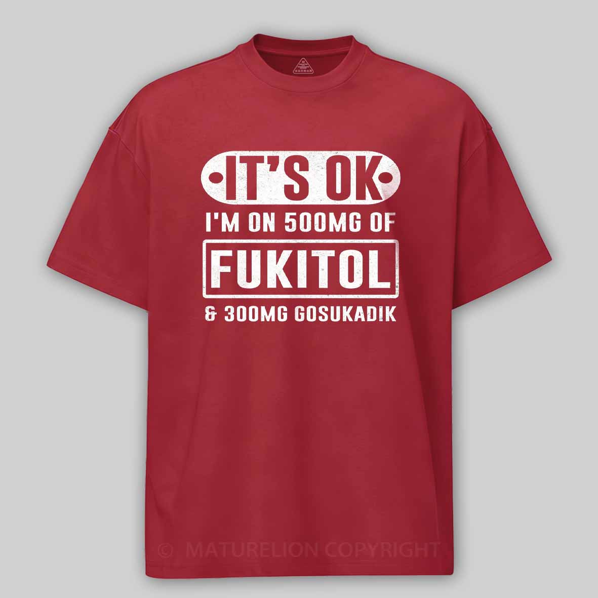 Maturelion It's Ok I'm On 500mg Of Fukitol Funny Sarcastic Meme Cotton T-shirt