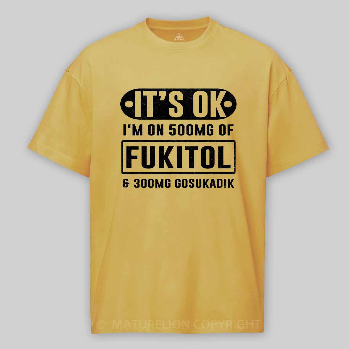 Maturelion It's Ok I'm On 500mg Of Fukitol Funny Sarcastic Meme Cotton T-shirt