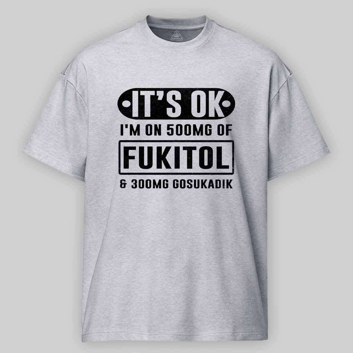 Maturelion It's Ok I'm On 500mg Of Fukitol Funny Sarcastic Meme Cotton T-shirt