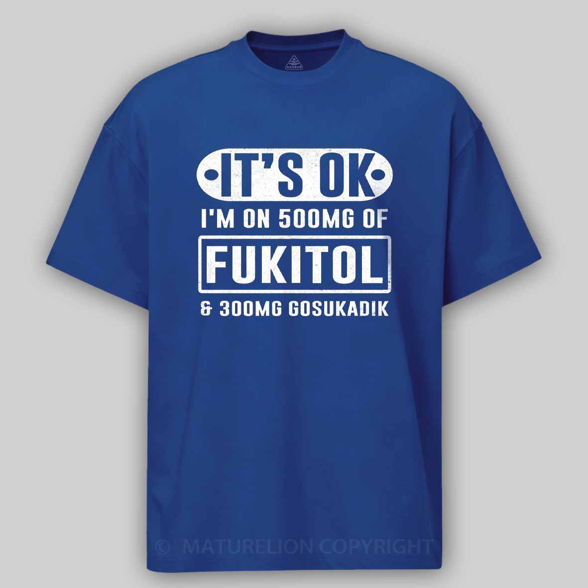 Maturelion It's Ok I'm On 500mg Of Fukitol Funny Sarcastic Meme Cotton T-shirt