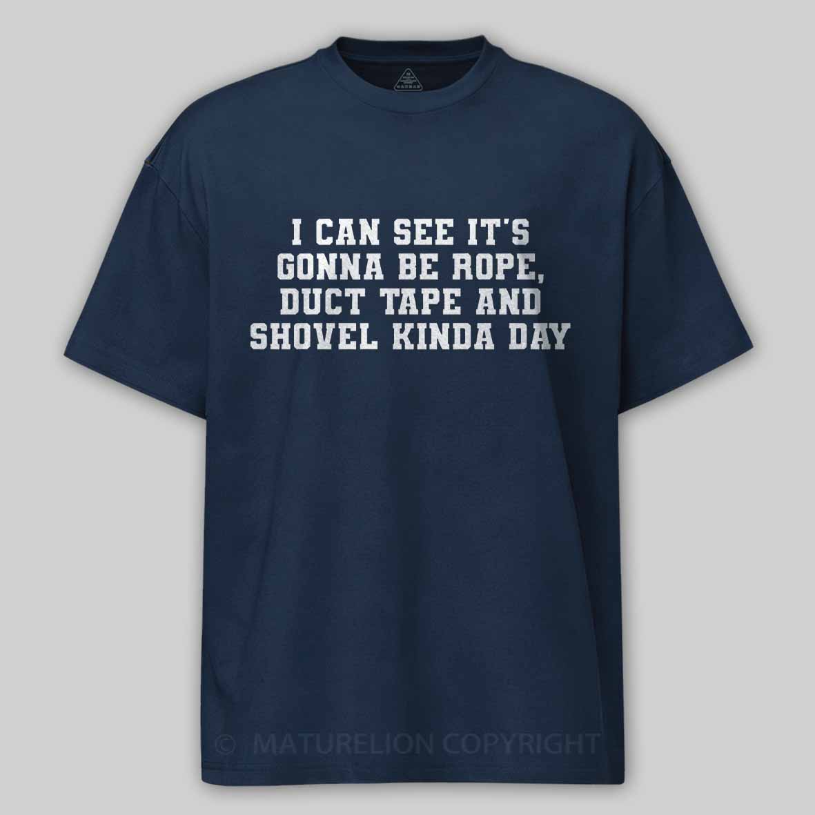 Maturelion I Can See It's Gonna Be Rope, Duct Tape And Shovel Kinda Day Cotton T-shirt