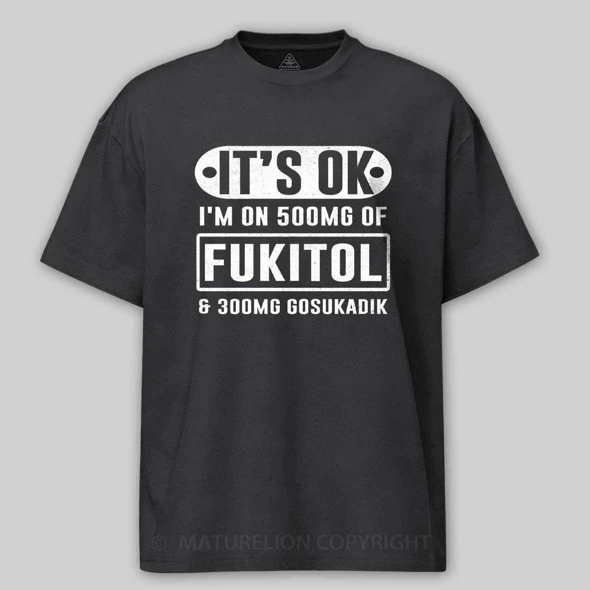 Maturelion It's Ok I'm On 500mg Of Fukitol Funny Sarcastic Meme Cotton T-shirt