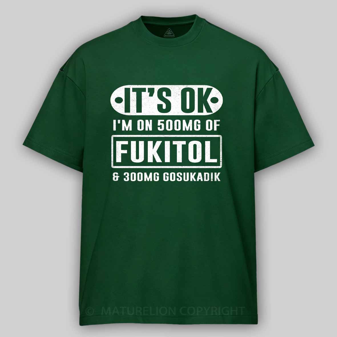 Maturelion It's Ok I'm On 500mg Of Fukitol Funny Sarcastic Meme Cotton T-shirt