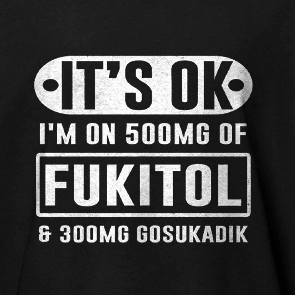 Maturelion It's Ok I'm On 500mg Of Fukitol Funny Sarcastic Meme Cotton T-shirt