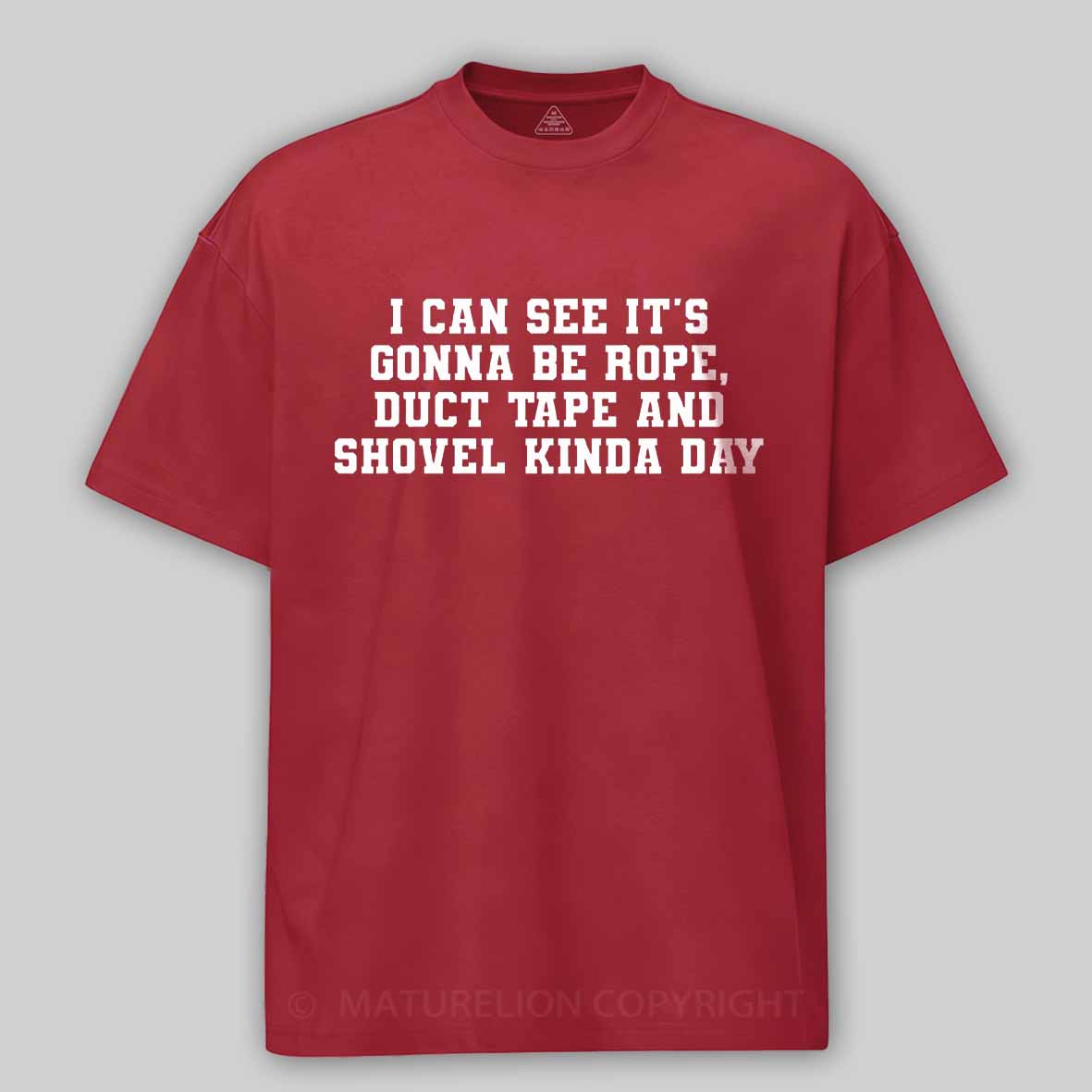 Maturelion I Can See It's Gonna Be Rope, Duct Tape And Shovel Kinda Day Cotton T-shirt