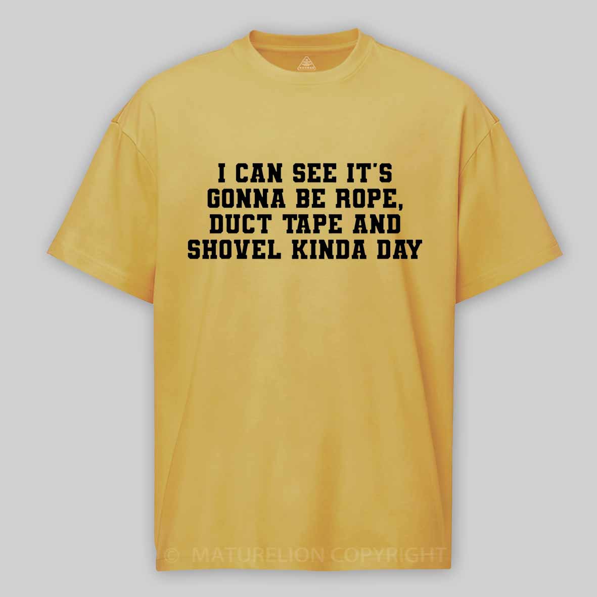 Maturelion I Can See It's Gonna Be Rope, Duct Tape And Shovel Kinda Day Cotton T-shirt