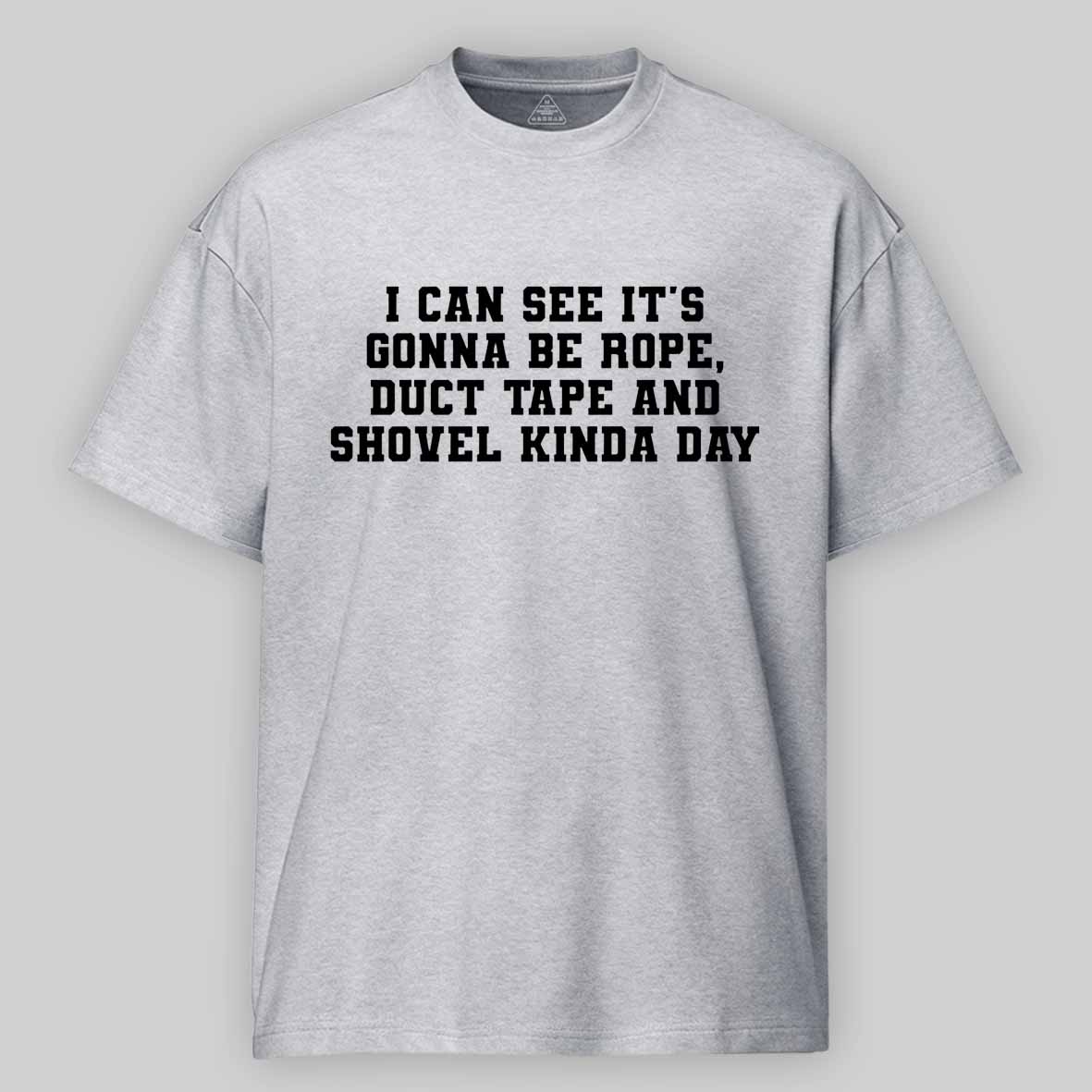 Maturelion I Can See It's Gonna Be Rope, Duct Tape And Shovel Kinda Day Cotton T-shirt