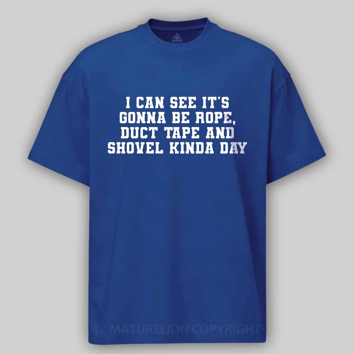 Maturelion I Can See It's Gonna Be Rope, Duct Tape And Shovel Kinda Day Cotton T-shirt