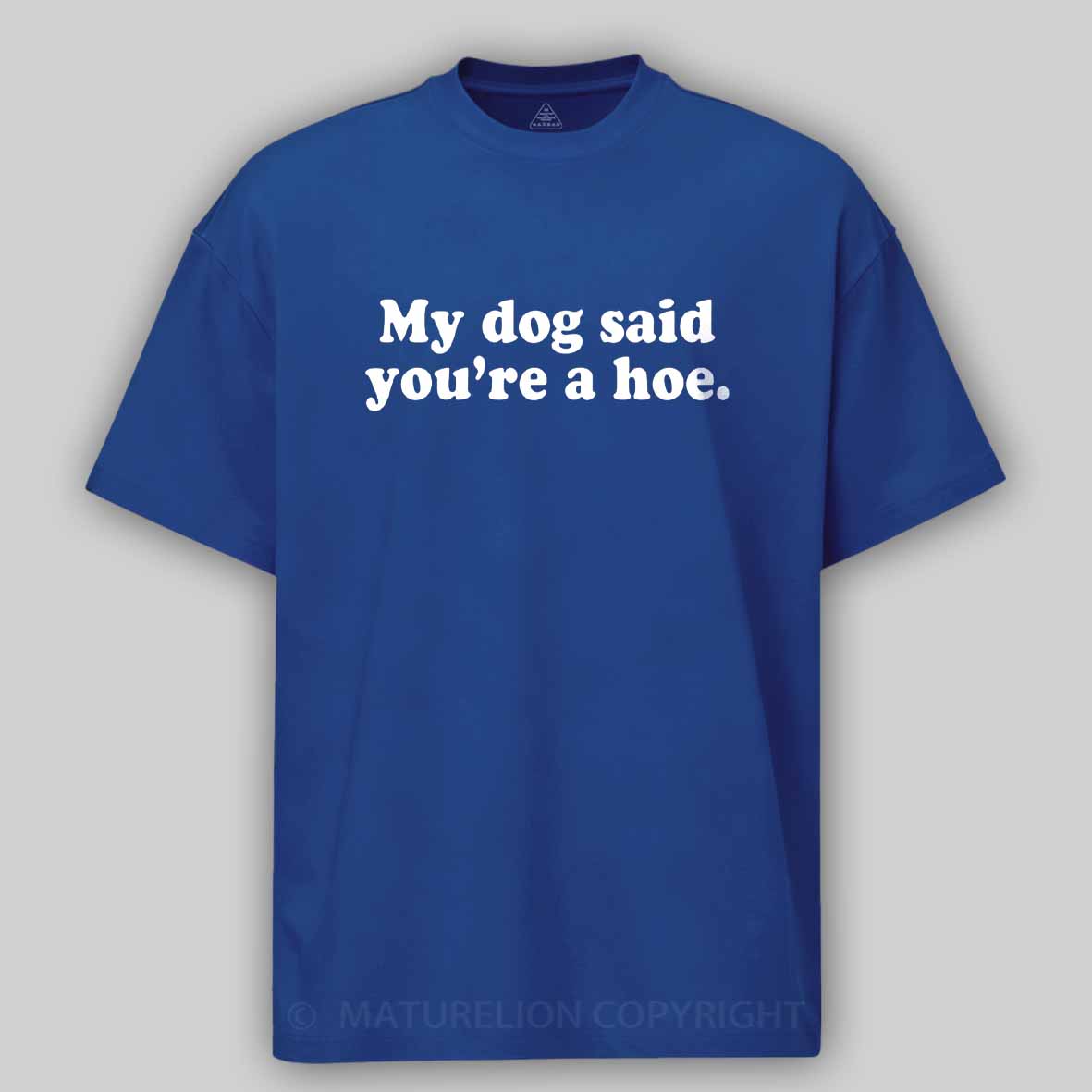 Maturelion My Dog Said You're A Hoe Cotton T-shirt