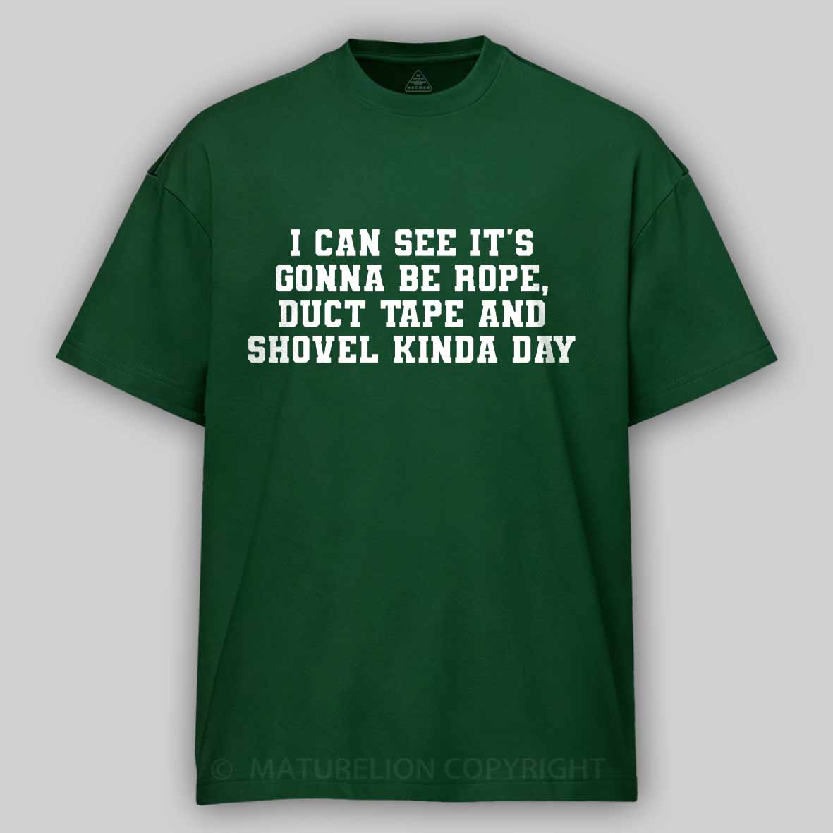 Maturelion I Can See It's Gonna Be Rope, Duct Tape And Shovel Kinda Day Cotton T-shirt