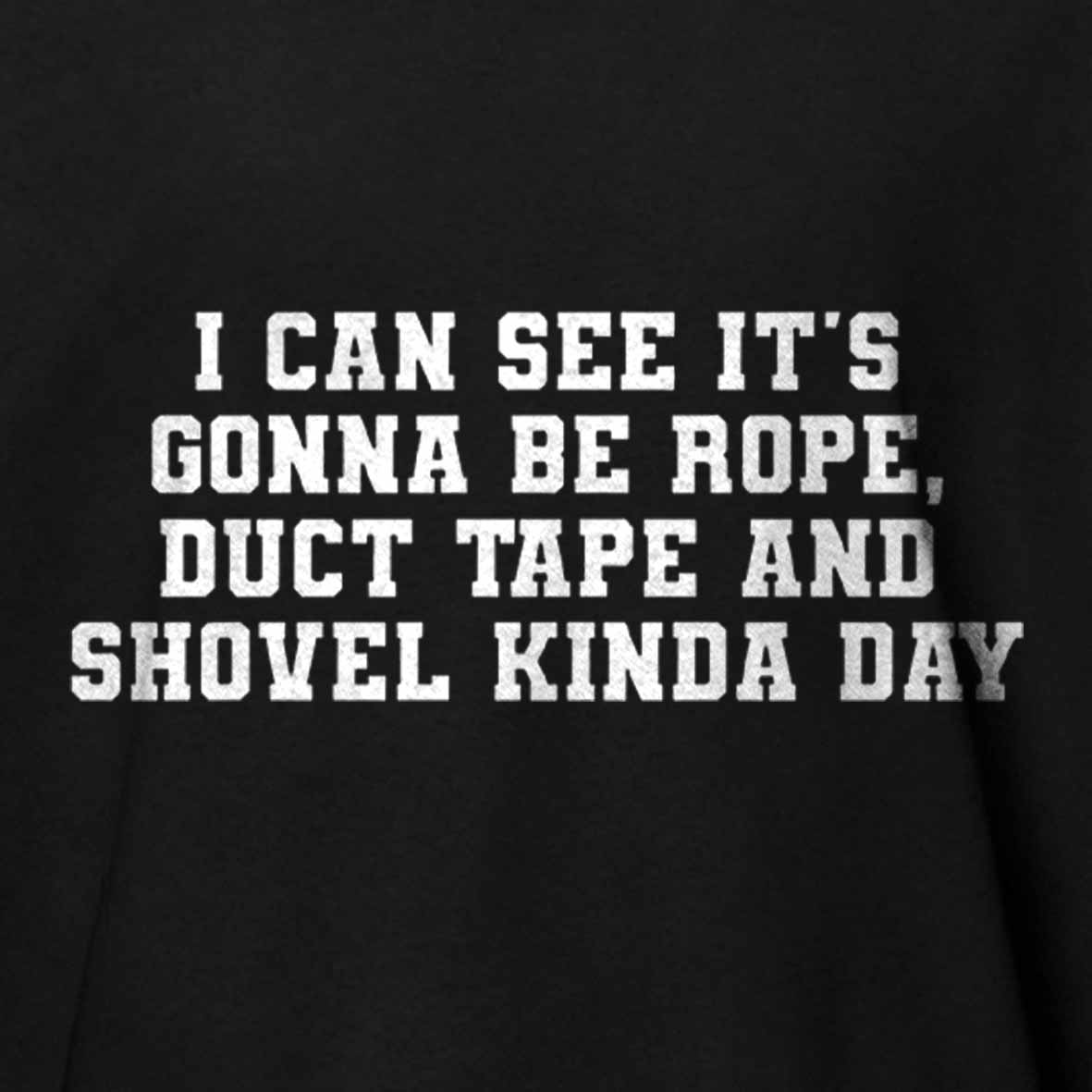 Maturelion I Can See It's Gonna Be Rope, Duct Tape And Shovel Kinda Day Cotton T-shirt