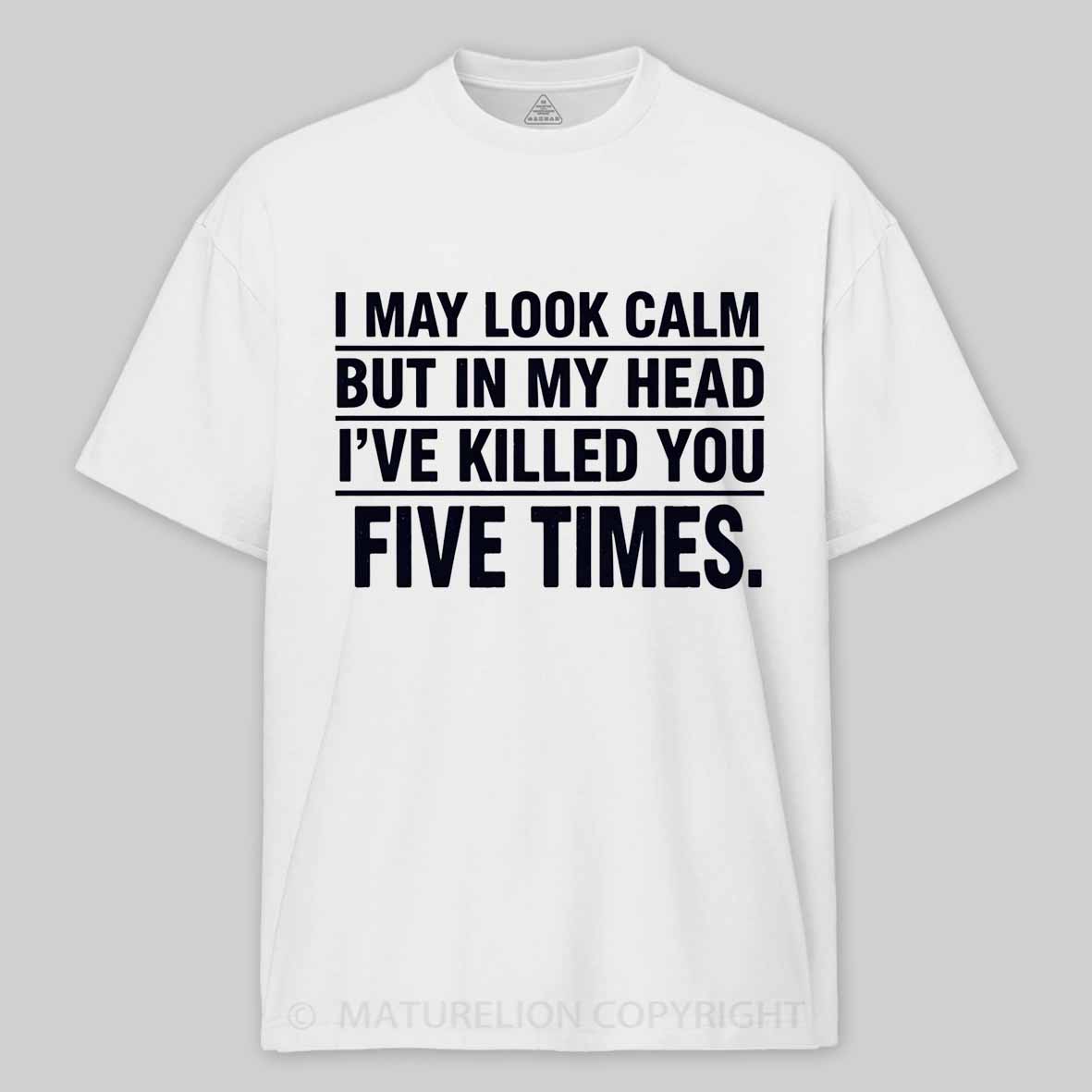 Maturelion I May Look Calm But In My Head I've Killed You Five Times Cotton T-shirt