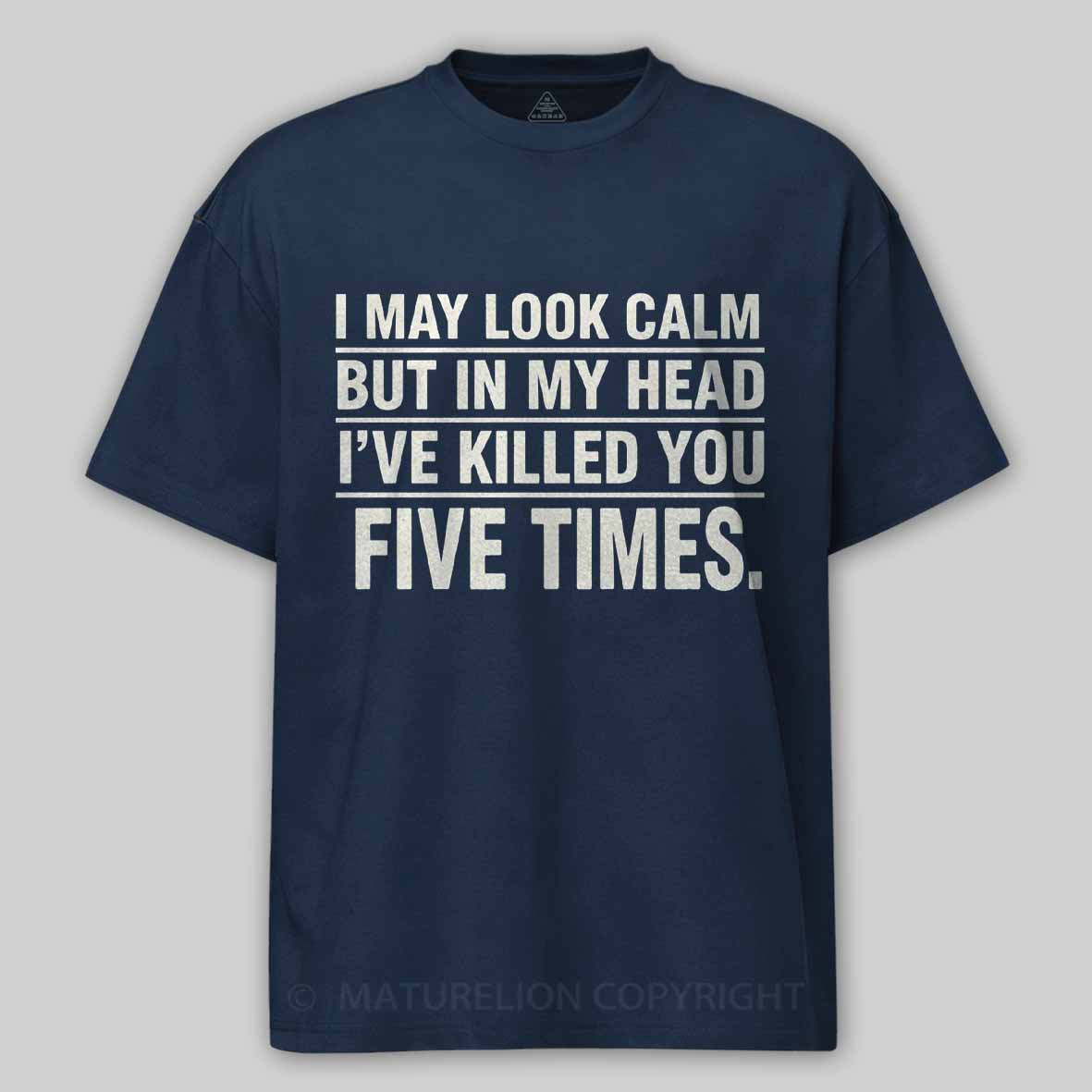 Maturelion I May Look Calm But In My Head I've Killed You Five Times Cotton T-shirt