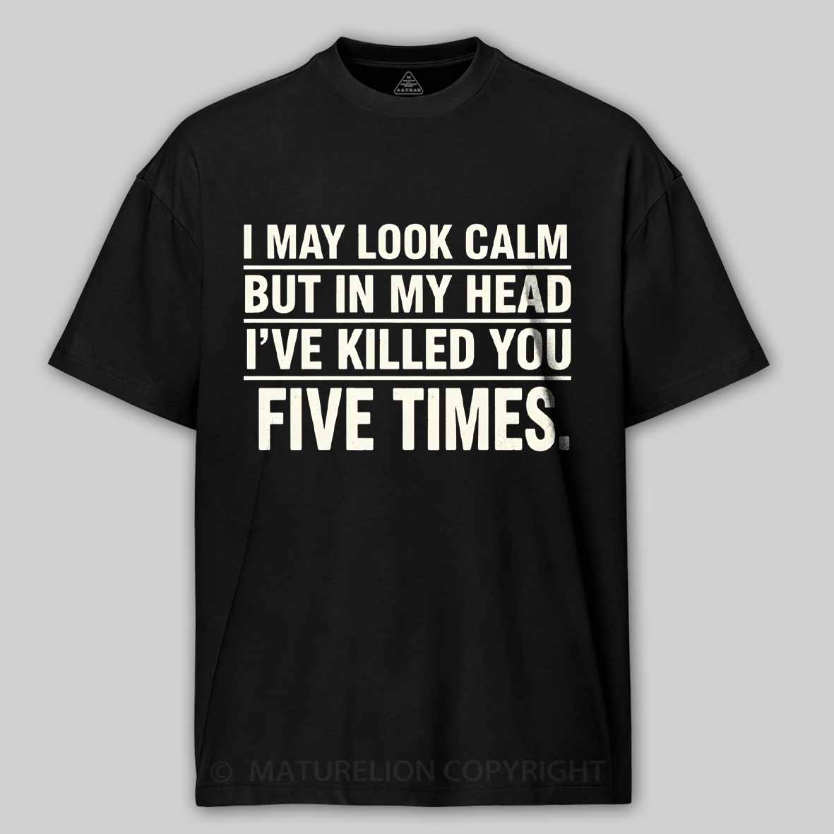 Maturelion I May Look Calm But In My Head I've Killed You Five Times Cotton T-shirt