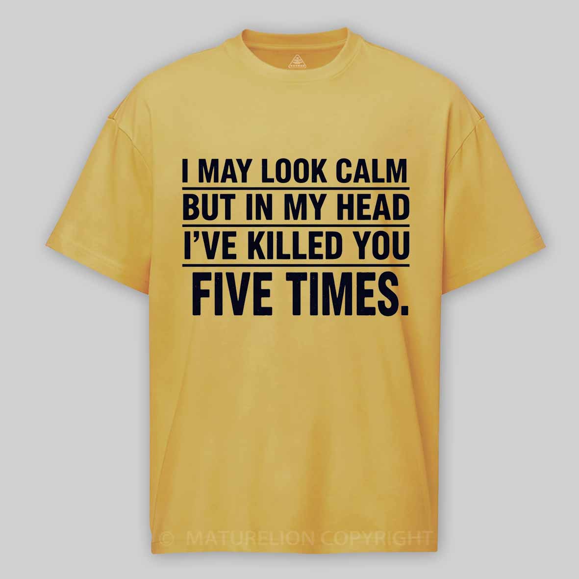 Maturelion I May Look Calm But In My Head I've Killed You Five Times Cotton T-shirt