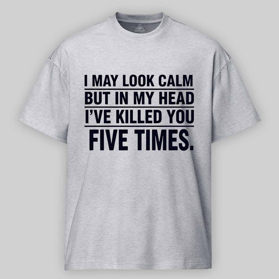 Maturelion I May Look Calm But In My Head I've Killed You Five Times Cotton T-shirt