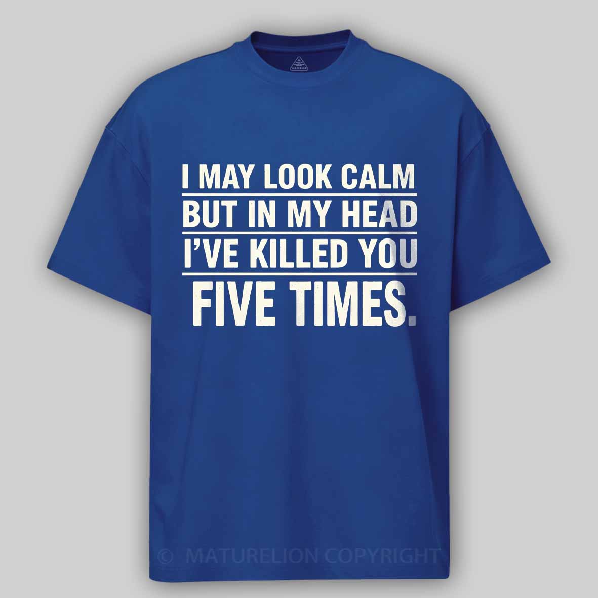 Maturelion I May Look Calm But In My Head I've Killed You Five Times Cotton T-shirt