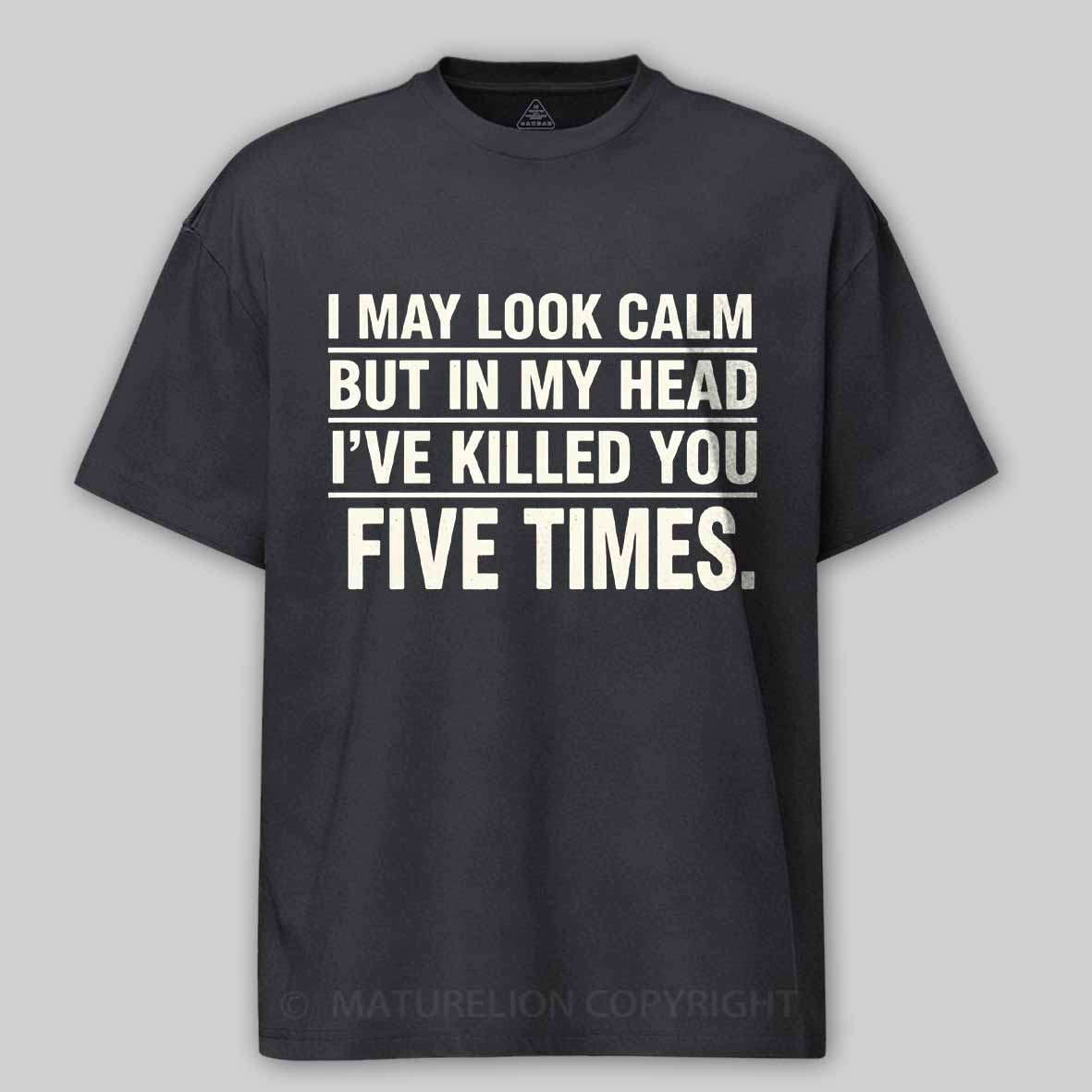 Maturelion I May Look Calm But In My Head I've Killed You Five Times Cotton T-shirt