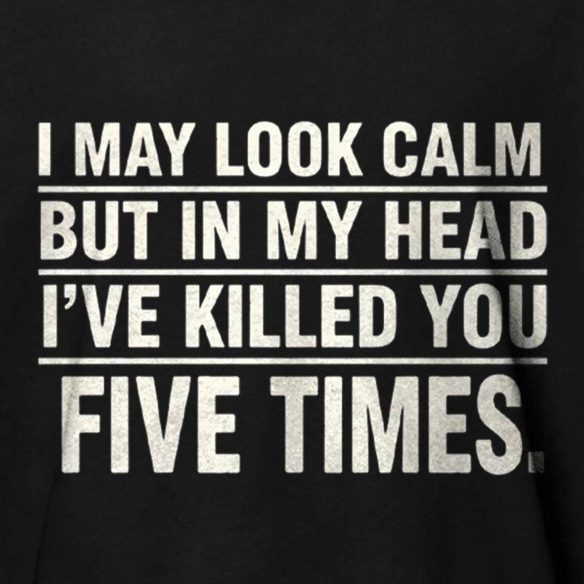 Maturelion I May Look Calm But In My Head I've Killed You Five Times Cotton T-shirt