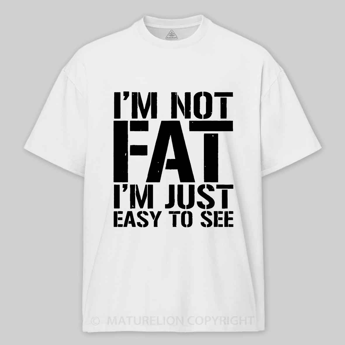 Maturelion I'm Not Fat I m Just Easy To See Cotton T-shirt