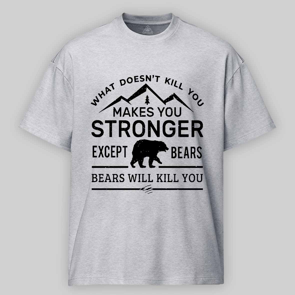 What Doesn't Kill You Makes You Stronger Except Bears Bears Will Kill You Funny Cotton T-shirt -Maturelion