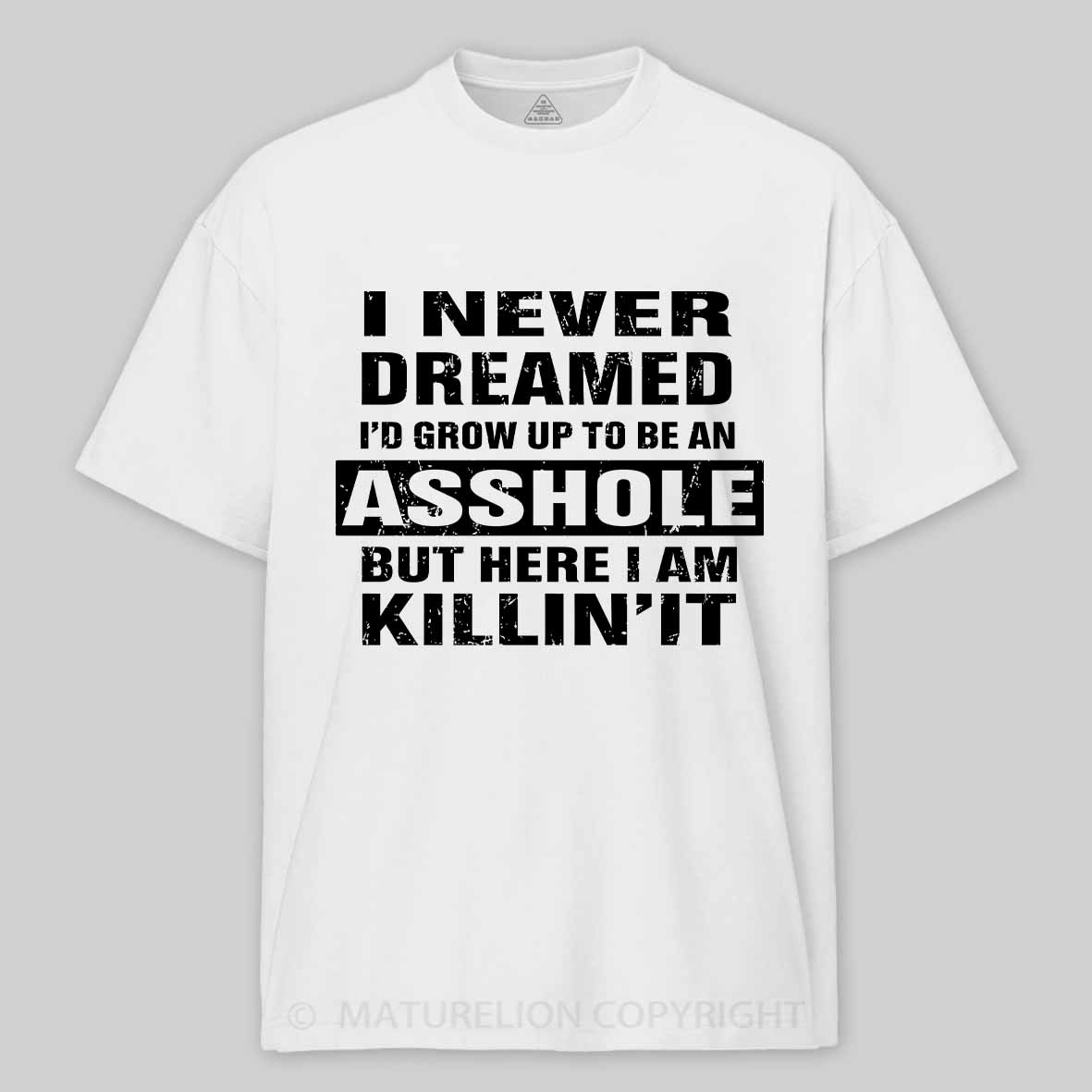 Maturelion I Never Dreamed I'd Grow Up To Be An Asshole But Here I'm Killin' It Unisex Cotton T-shirt 