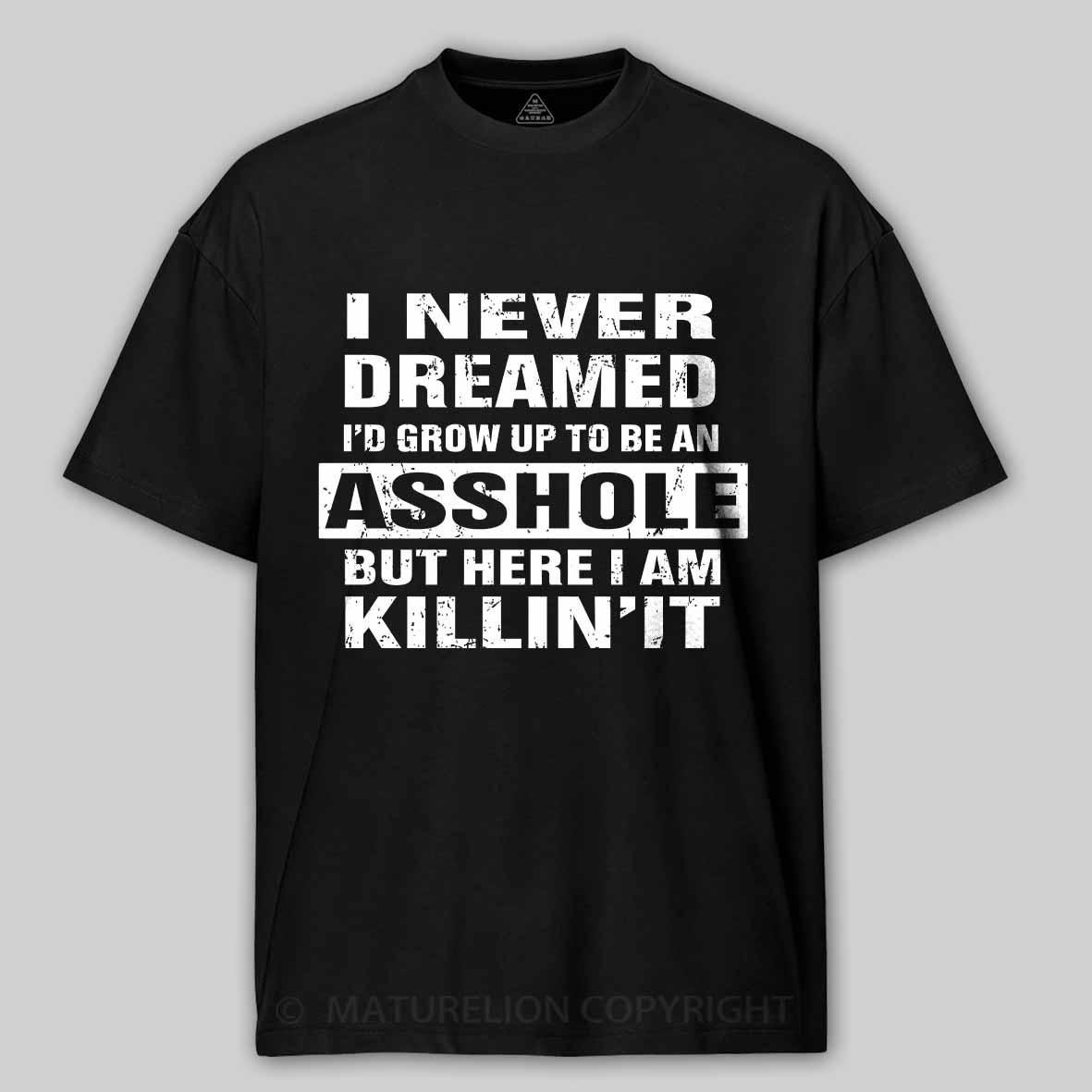 Maturelion I Never Dreamed I'd Grow Up To Be An Asshole But Here I'm Killin' It Unisex Cotton T-shirt 