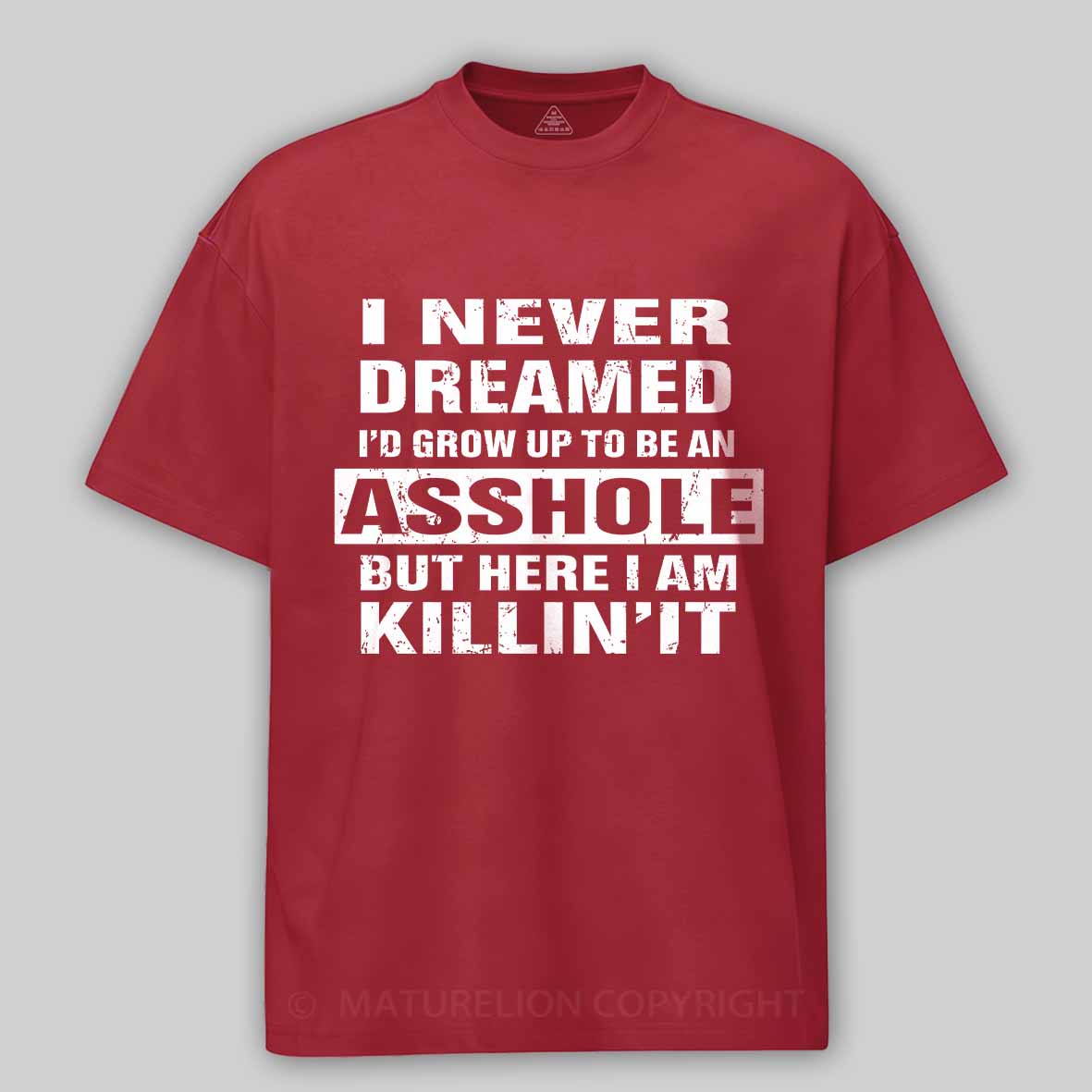 Maturelion I Never Dreamed I'd Grow Up To Be An Asshole But Here I'm Killin' It Unisex Cotton T-shirt 
