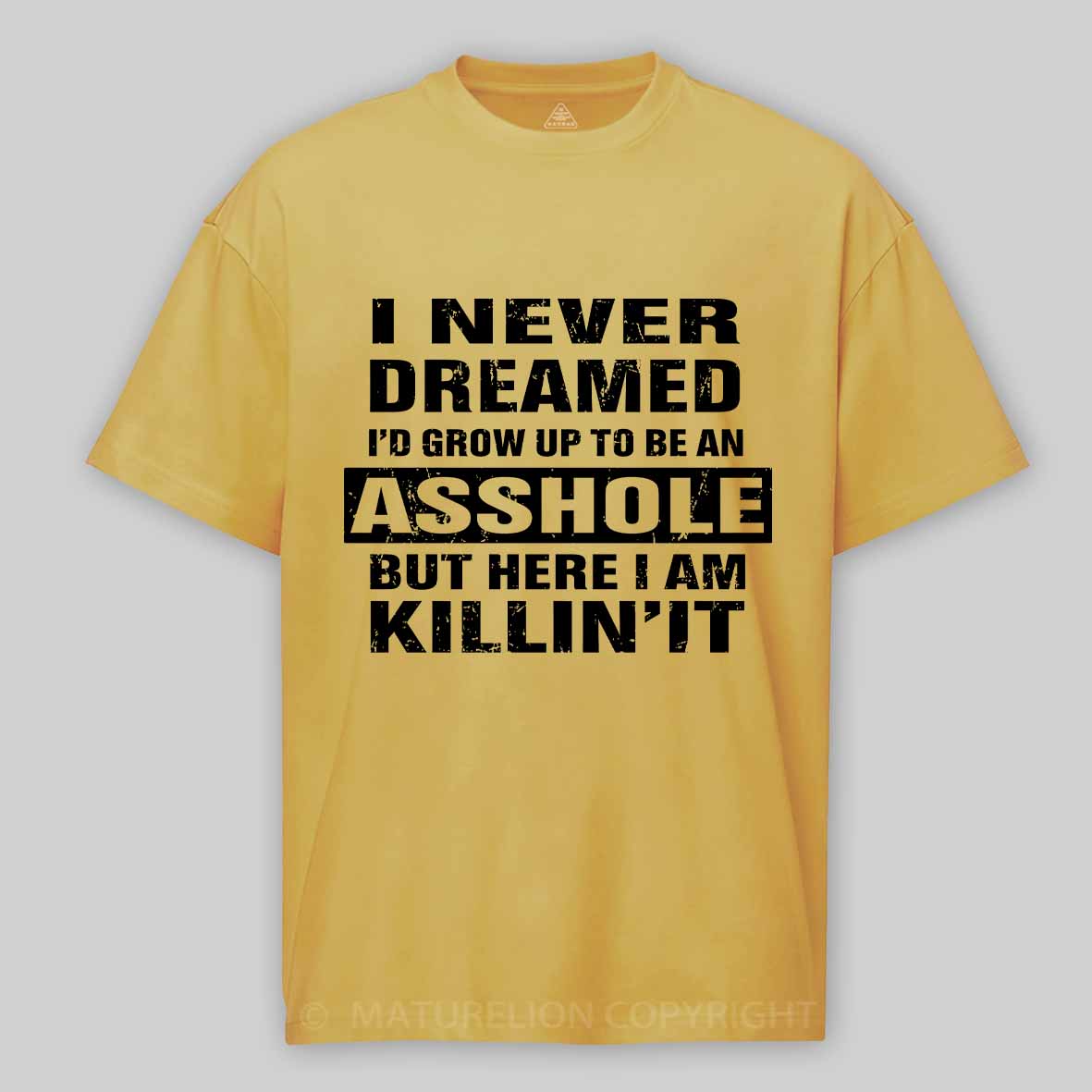 Maturelion I Never Dreamed I'd Grow Up To Be An Asshole But Here I'm Killin' It Unisex Cotton T-shirt 