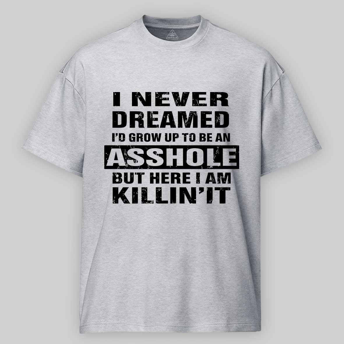 Maturelion I Never Dreamed I'd Grow Up To Be An Asshole But Here I'm Killin' It Unisex Cotton T-shirt 