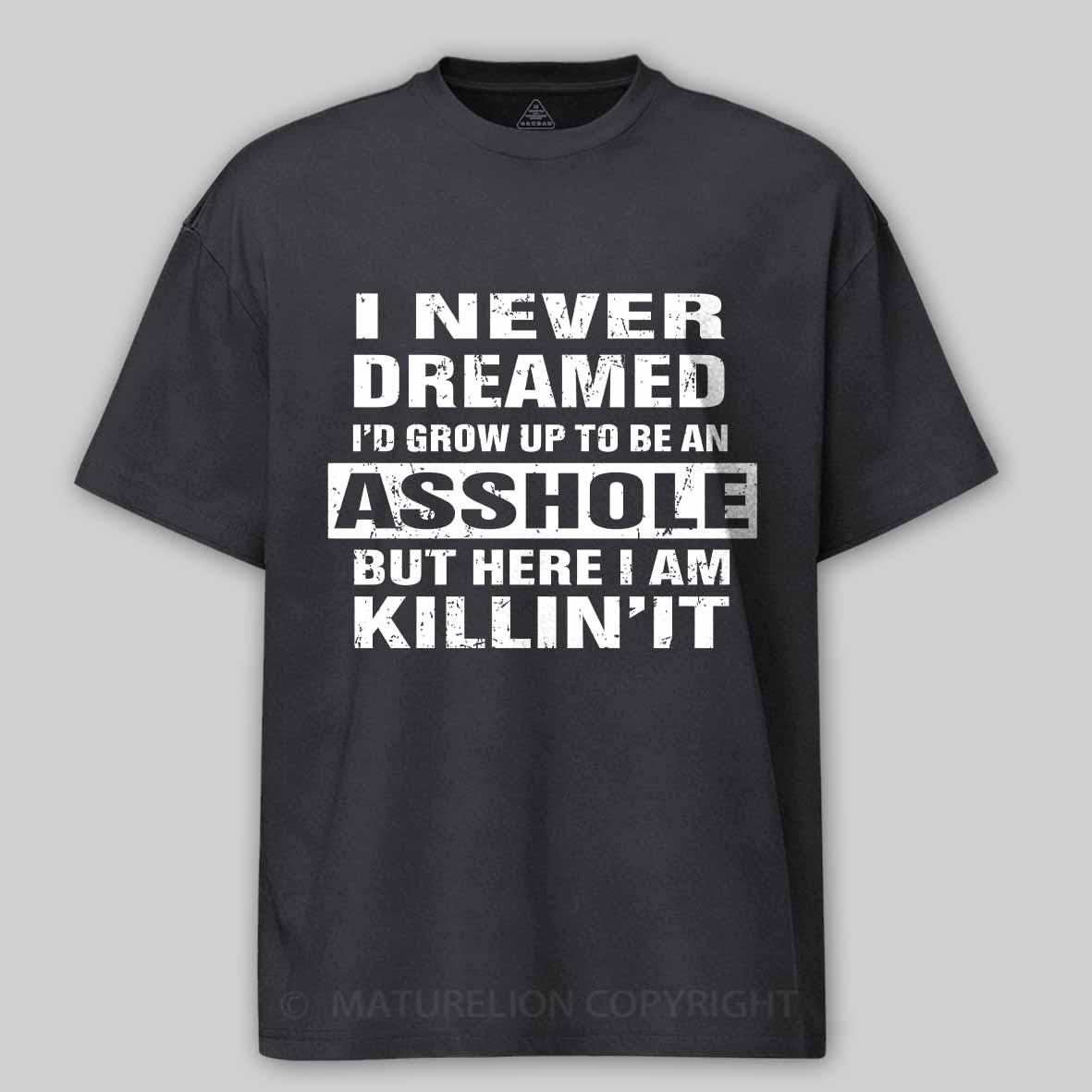Maturelion I Never Dreamed I'd Grow Up To Be An Asshole But Here I'm Killin' It Unisex Cotton T-shirt 