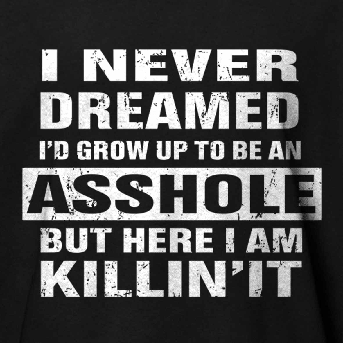 Maturelion I Never Dreamed I'd Grow Up To Be An Asshole But Here I'm Killin' It Unisex Cotton T-shirt 