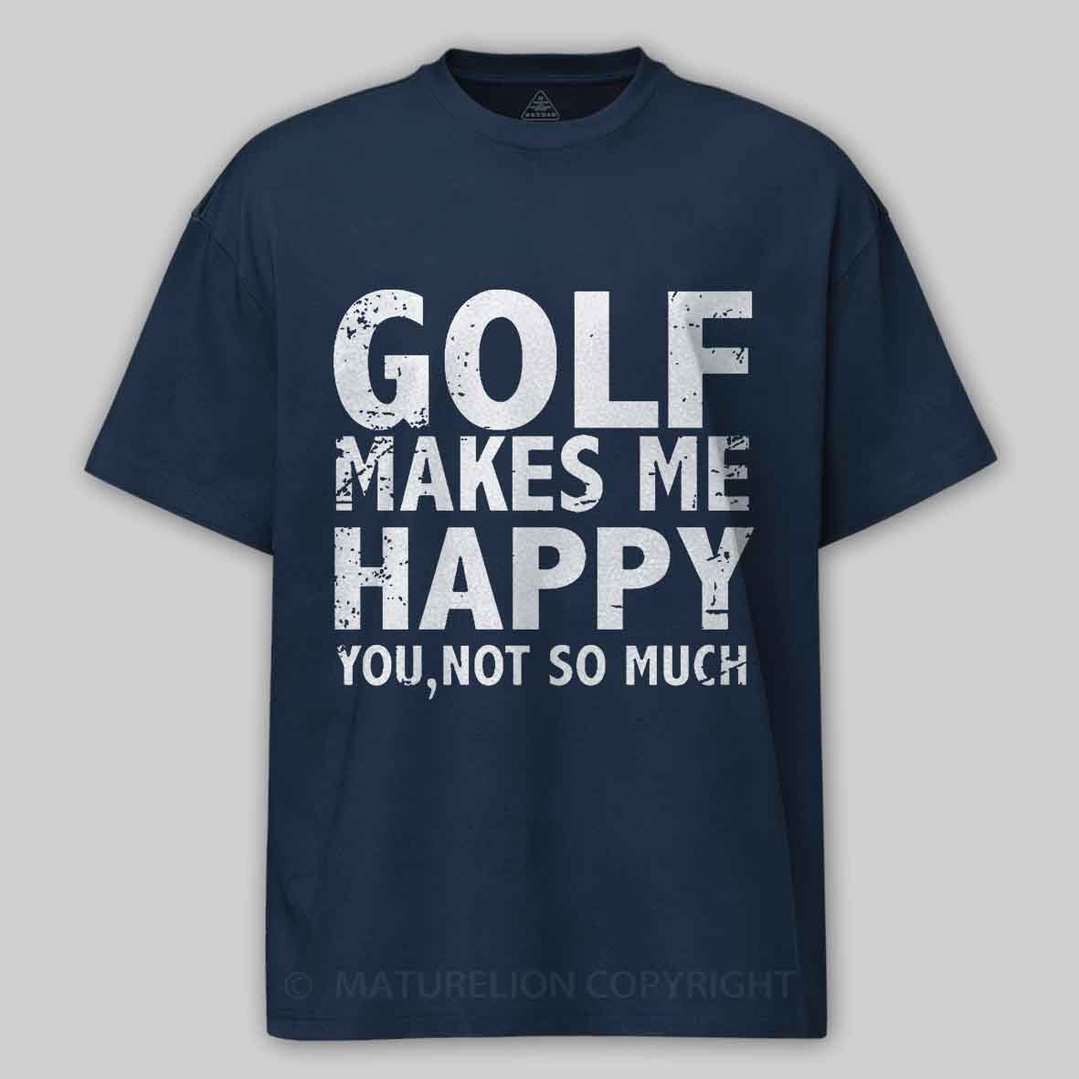 Golf Makes Me Happy, You, Not So Much Cotton T-shirt-Maturelion