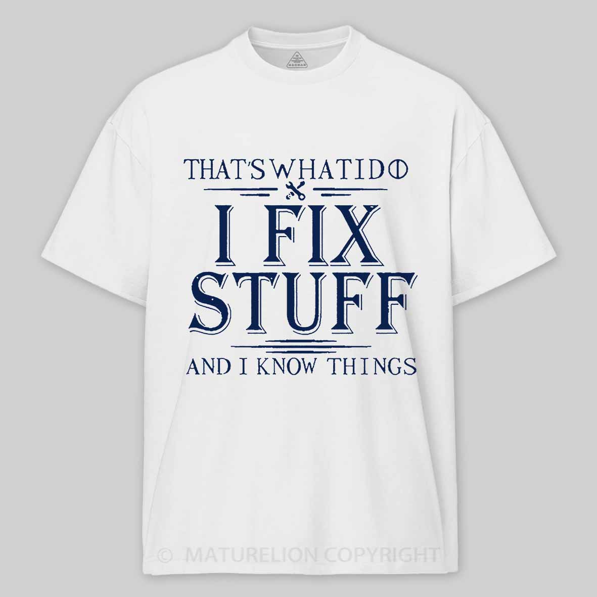 Maturelion That's What I Do I Fix Stuff And I Know Things Unisex Cotton T-shirt -Maturelion