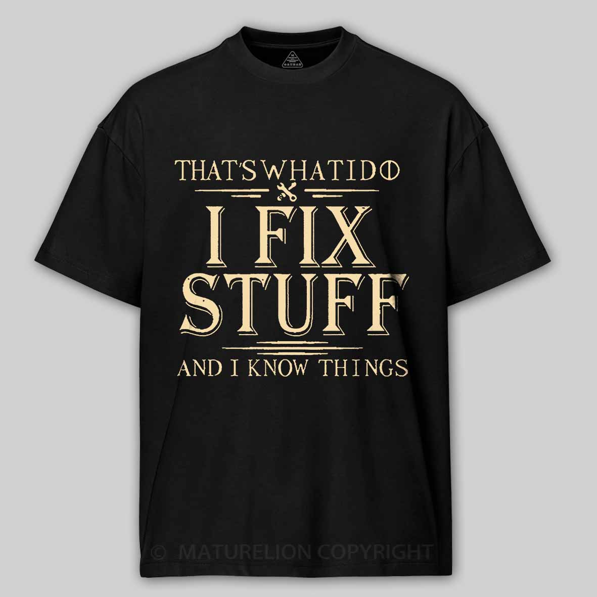 Maturelion That's What I Do I Fix Stuff And I Know Things Unisex Cotton T-shirt -Maturelion