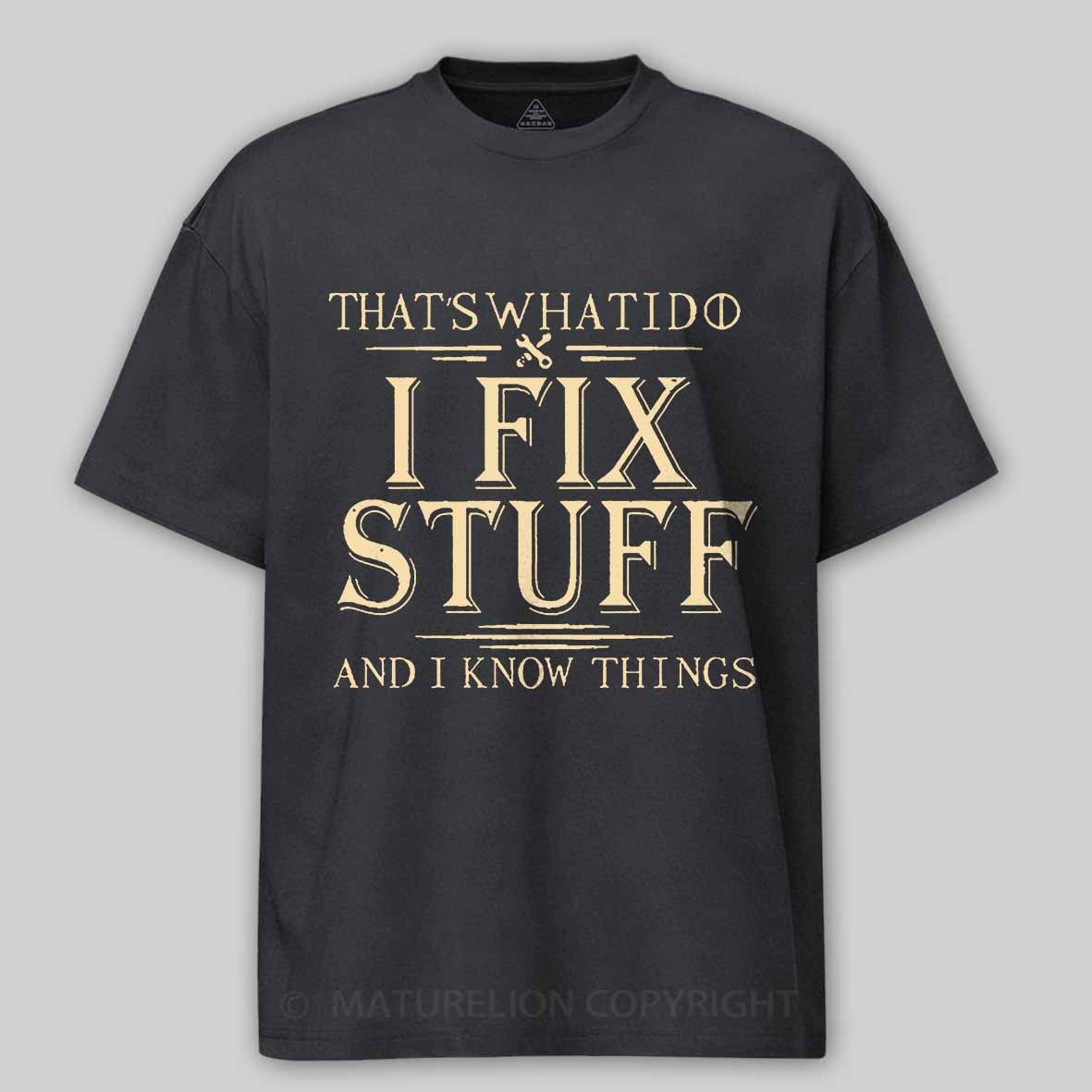 Maturelion That's What I Do I Fix Stuff And I Know Things Unisex Cotton T-shirt -Maturelion