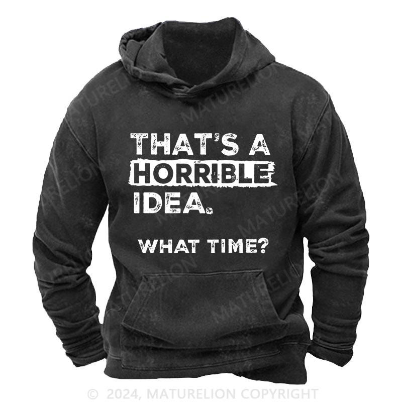Maturelion That Is A Horrible Idea What Time? Sarcastic Humor DTG Printing Washed Custom Hoodie
